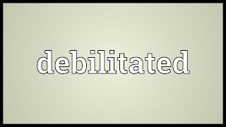 Debilitated Meaning [upl. by Lion]