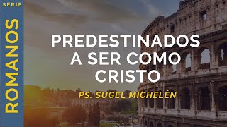 Predestinados a ser como Cristo  Romanos 82830  Ps Sugel Michelén [upl. by Francesca]