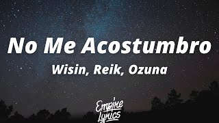 Wisin Reik Ozuna  No Me Acostumbro LetraLyrics ft Miky Woodz amp Los Legendarios [upl. by Fishbein]