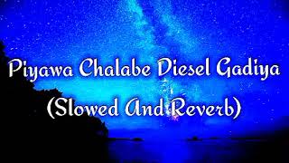 Piyawa Chalabe Diesel Gadiya Slowed And Reverb [upl. by Yreffej]