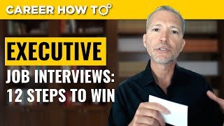 Executive Level Interviews 12 Steps to Win the Job [upl. by Cordula]