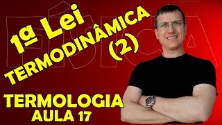 PRIMEIRA LEI DA TERMODINÂMICA 2  TERMOLOGIA  Aula 17  Prof Boaro [upl. by Mchale]