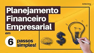 PLANEJAMENTO FINANCEIRO EMPRESARIAL Descubra seus 6 Passos Bem Simples [upl. by Tertias369]