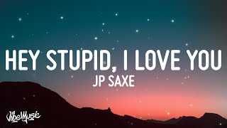 JP Saxe  Hey Stupid I Love You Lyrics [upl. by Cicily]