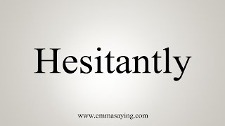 How To Say Hesitantly [upl. by Ytsirt]